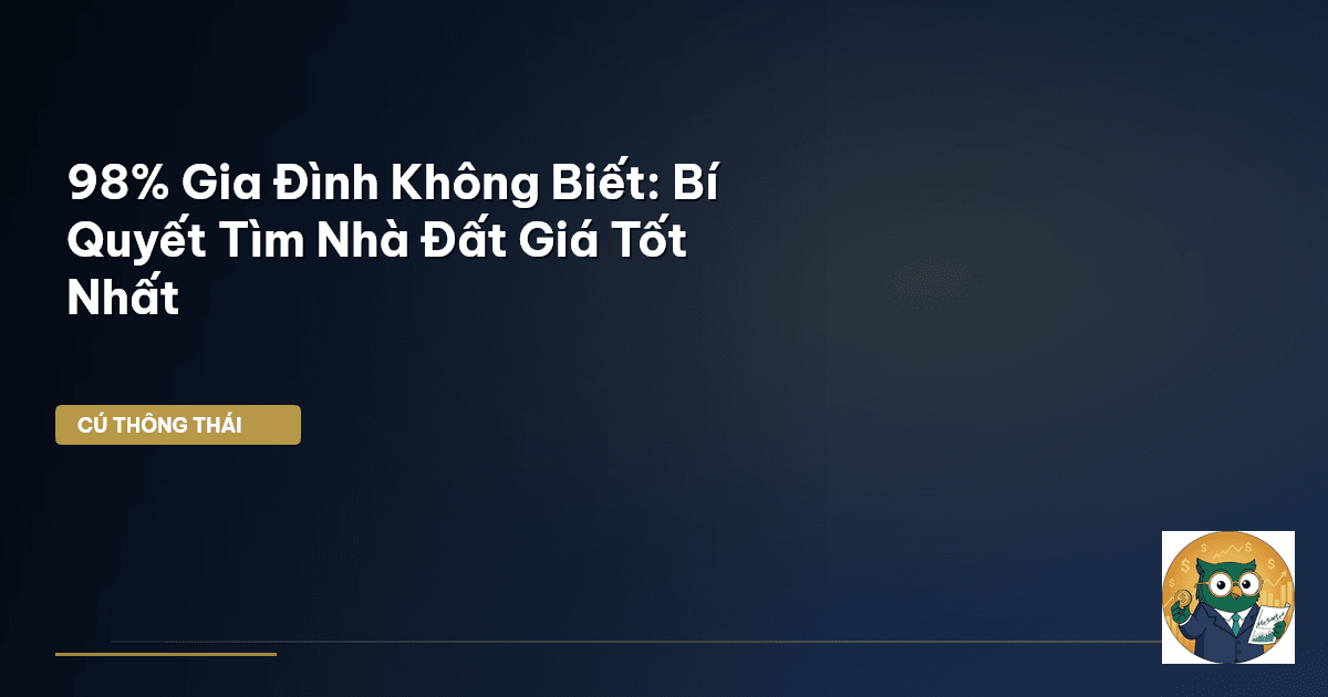 98% Gia Đình Không Biết: Bí Quyết Tìm Nhà Đất Giá Tốt Nhất