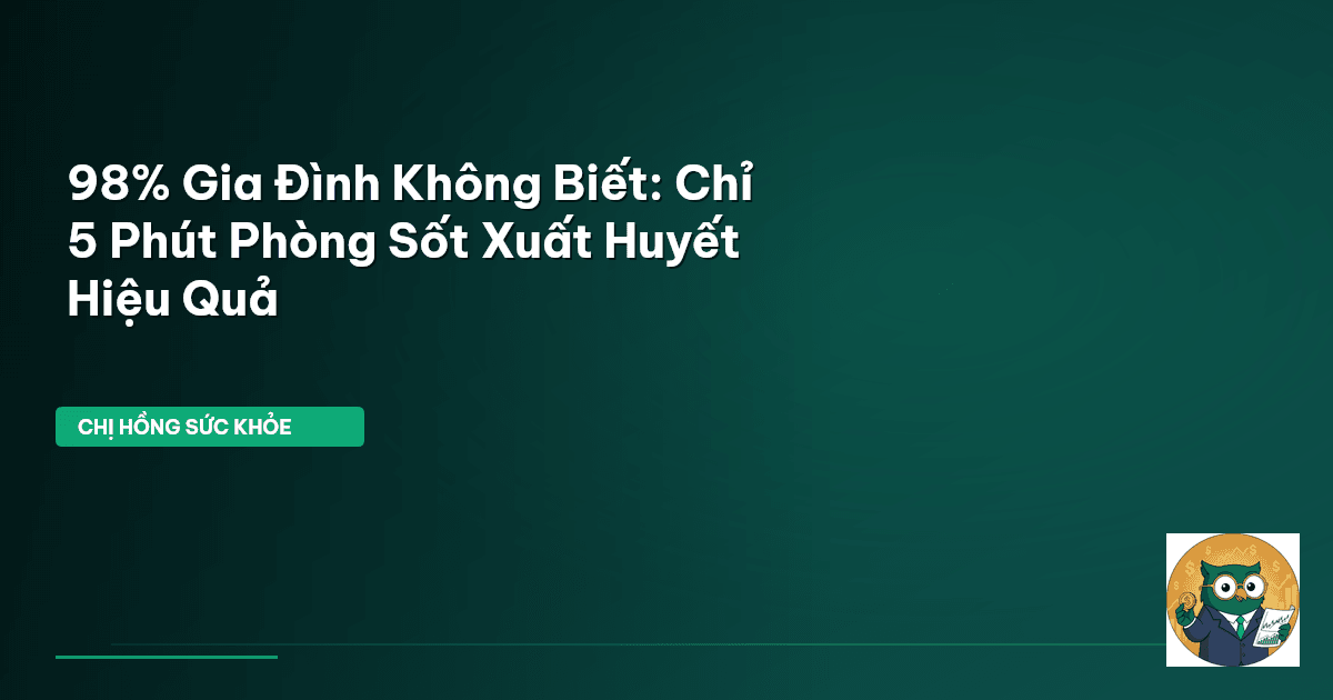 98% Gia Đình Không Biết: Chỉ 5 Phút Phòng Sốt Xuất Huyết Hiệu Quả