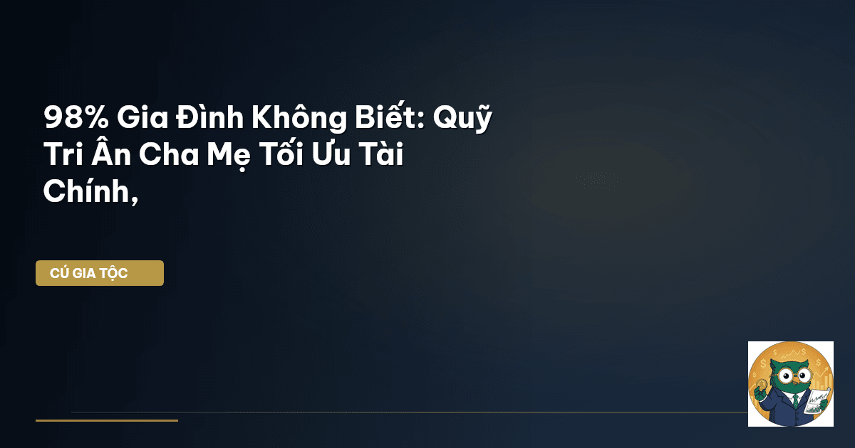 98% Gia Đình Không Biết: Quỹ Tri Ân Cha Mẹ Tối Ưu Tài Chính,