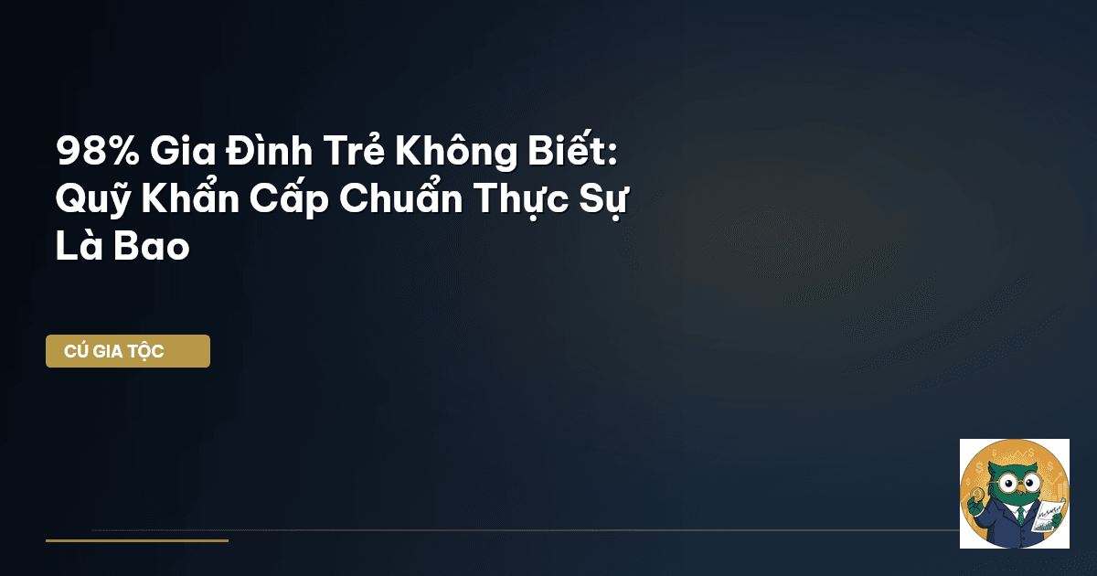 98% Gia Đình Trẻ Không Biết: Quỹ Khẩn Cấp Chuẩn Thực Sự Là Bao