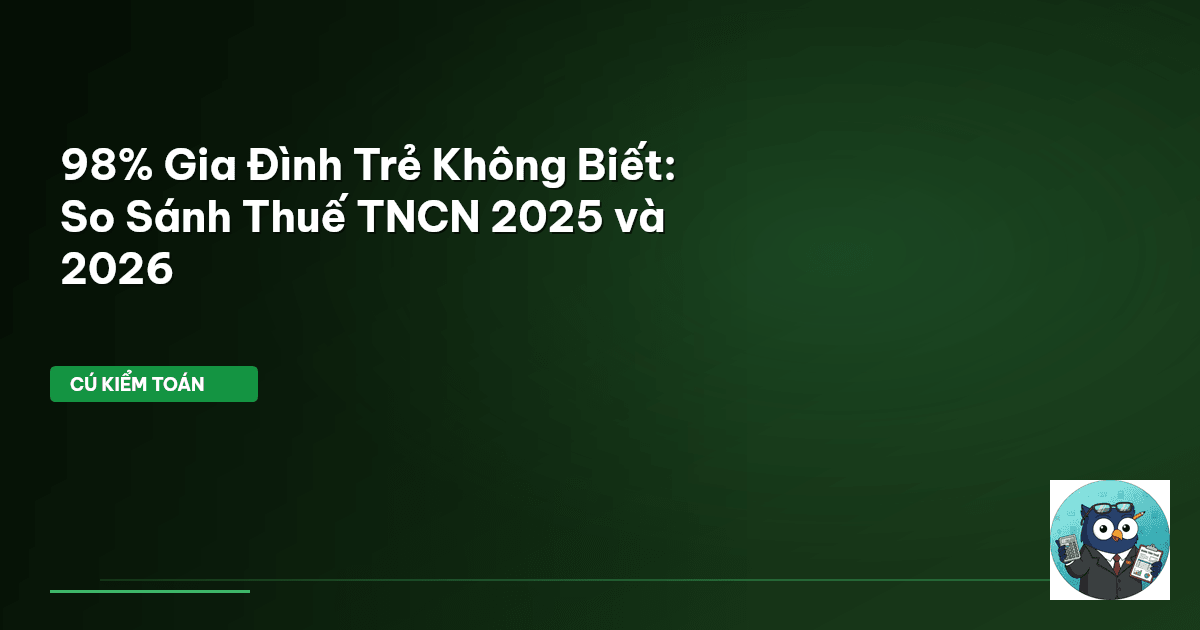 98% Gia Đình Trẻ Không Biết: So Sánh Thuế TNCN 2025 và 2026