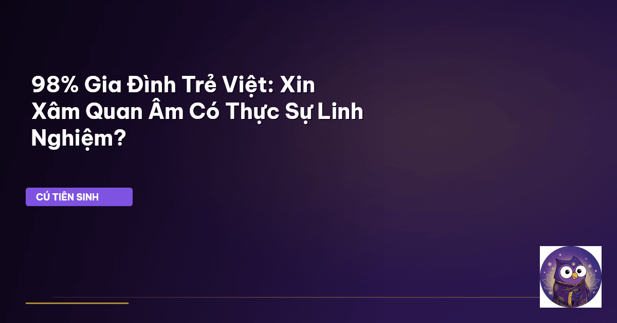 98% Gia Đình Trẻ Việt: Xin Xâm Quan Âm Có Thực Sự Linh Nghiệm?