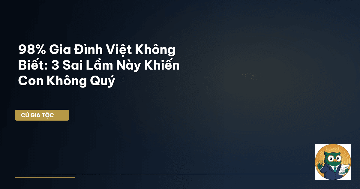 98% Gia Đình Việt Không Biết: 3 Sai Lầm Này Khiến Con Không Quý