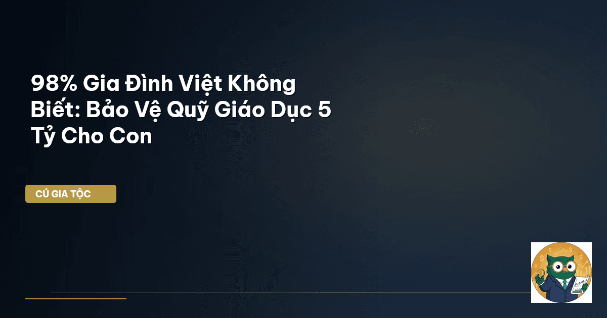 98% Gia Đình Việt Không Biết: Bảo Vệ Quỹ Giáo Dục 5 Tỷ Cho Con