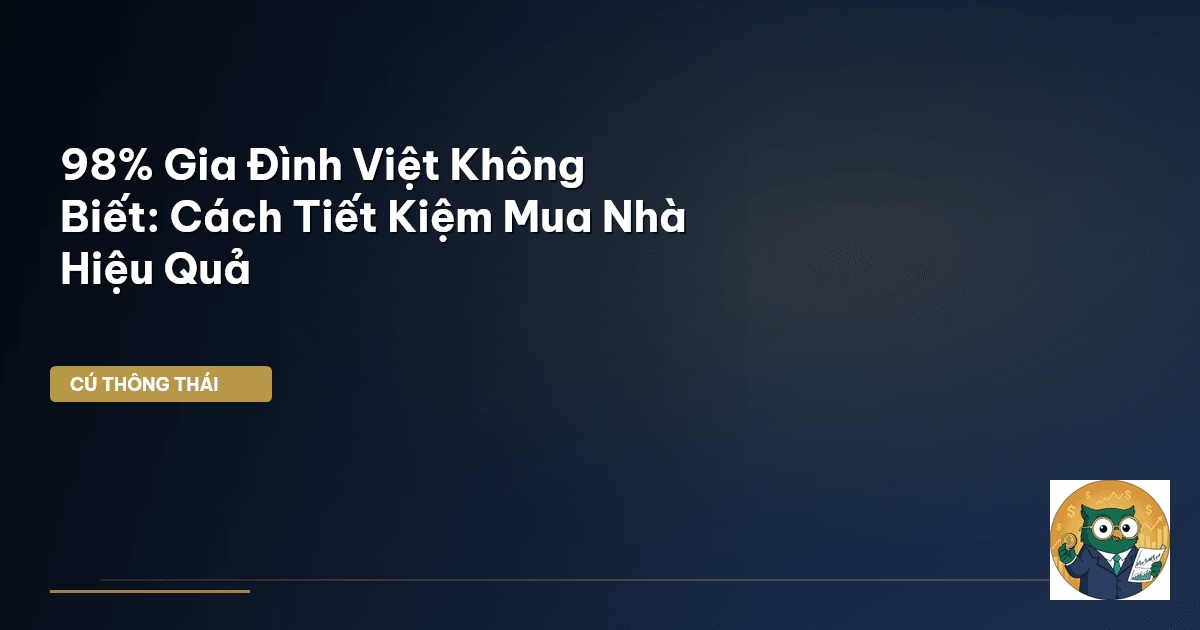 98% Gia Đình Việt Không Biết: Cách Tiết Kiệm Mua Nhà Hiệu Quả