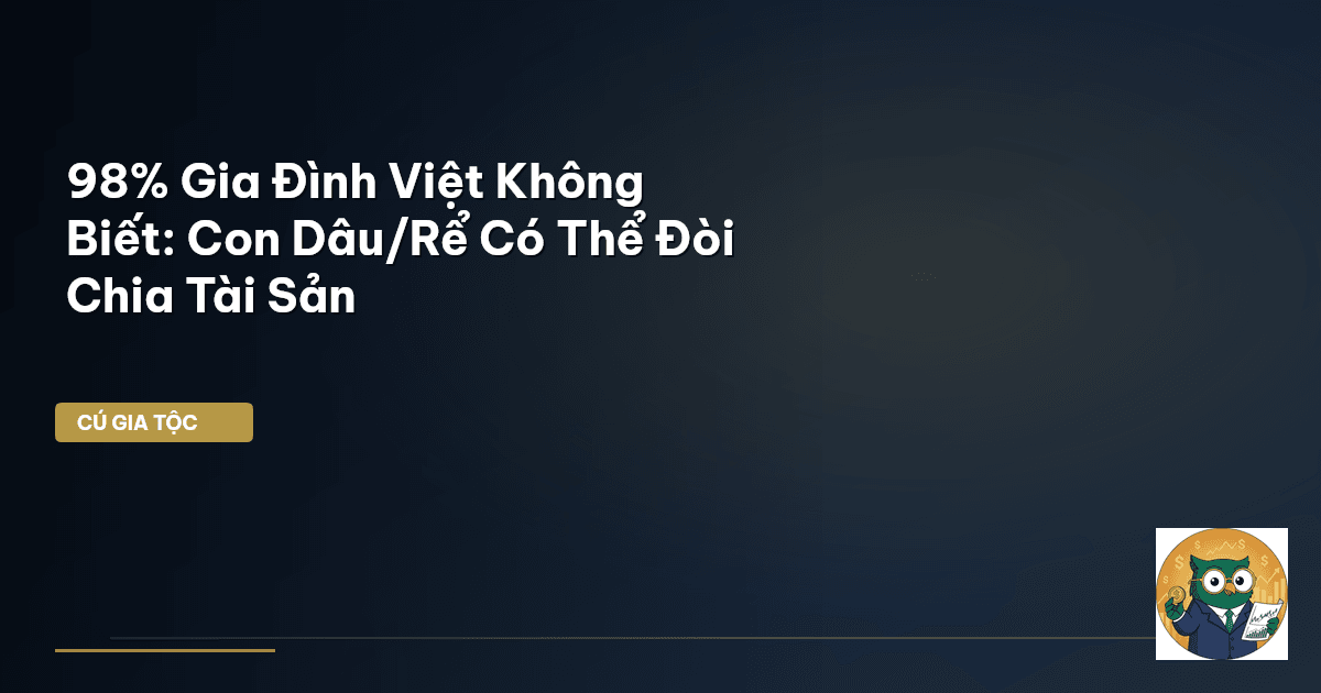 98% Gia Đình Việt Không Biết: Con Dâu/Rể Có Thể Đòi Chia Tài Sản