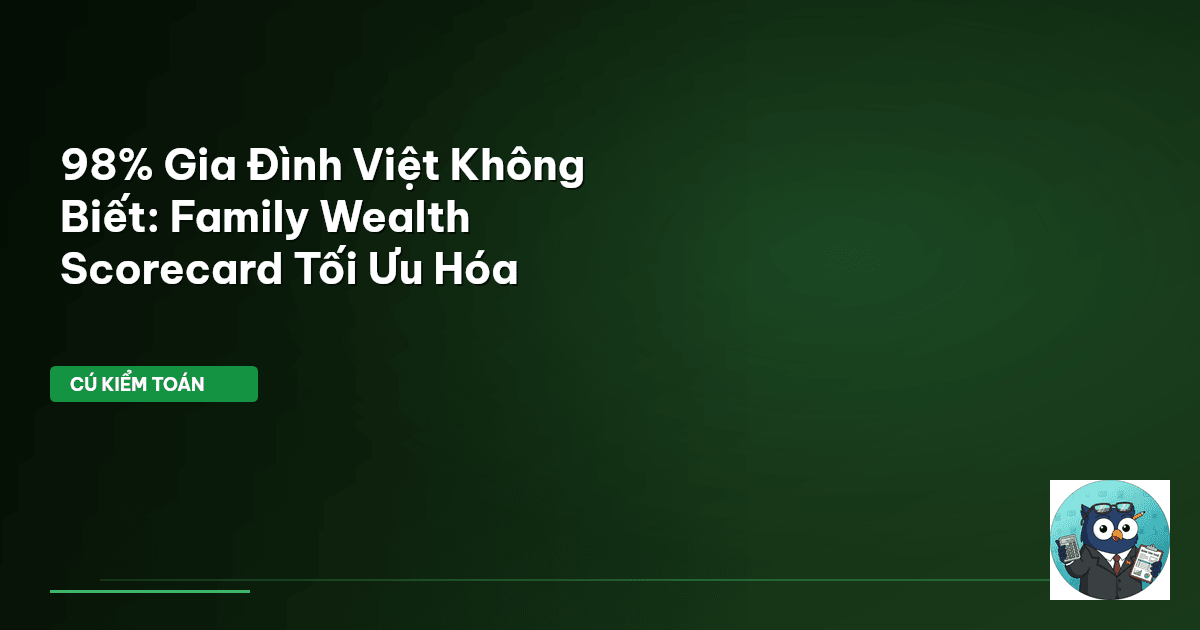 98% Gia Đình Việt Không Biết: Family Wealth Scorecard Tối Ưu Hóa