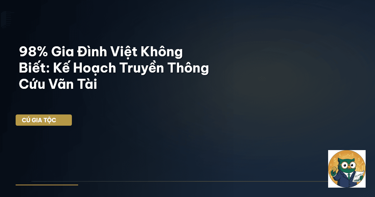 98% Gia Đình Việt Không Biết: Kế Hoạch Truyền Thông Cứu Vãn Tài