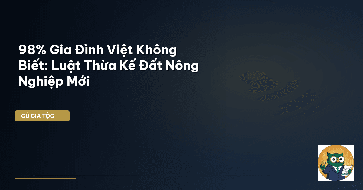 98% Gia Đình Việt Không Biết: Luật Thừa Kế Đất Nông Nghiệp Mới