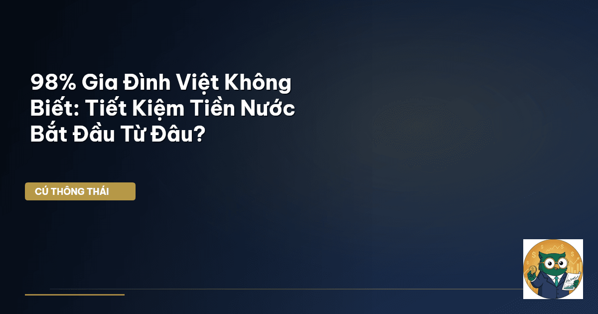 98% Gia Đình Việt Không Biết: Tiết Kiệm Tiền Nước Bắt Đầu Từ Đâu?