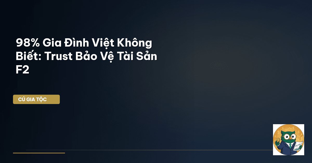 98% Gia Đình Việt Không Biết: Trust Bảo Vệ Tài Sản F2