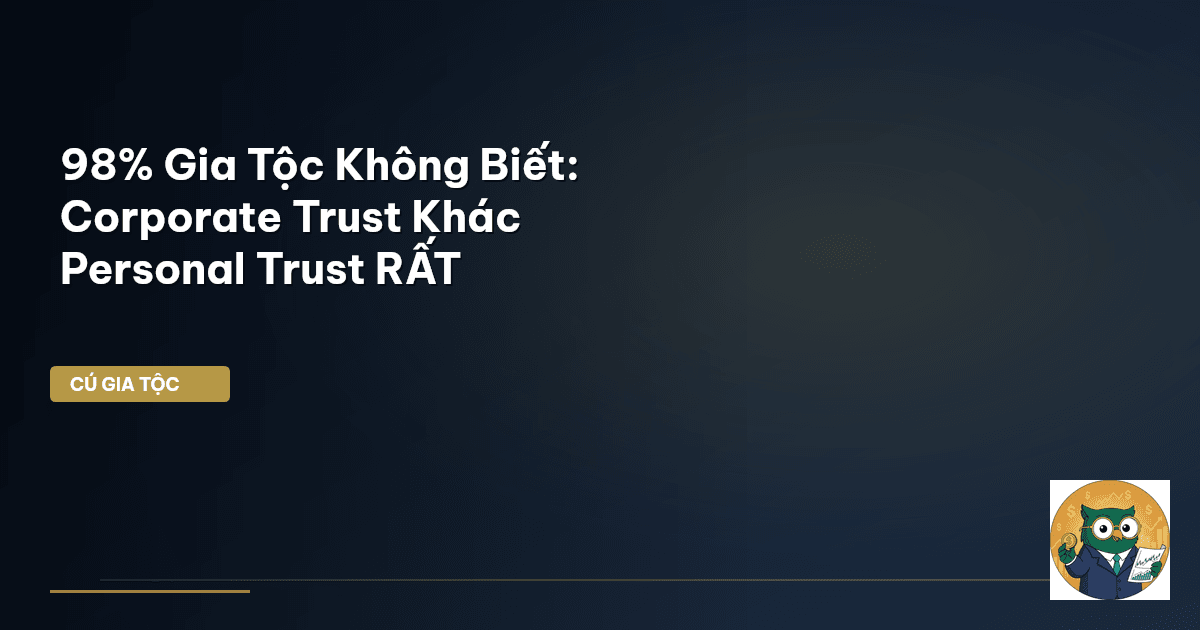 98% Gia Tộc Không Biết: Corporate Trust Khác Personal Trust RẤT
