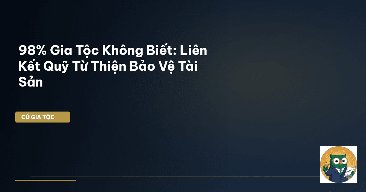 98% Gia Tộc Không Biết: Liên Kết Quỹ Từ Thiện Bảo Vệ Tài Sản