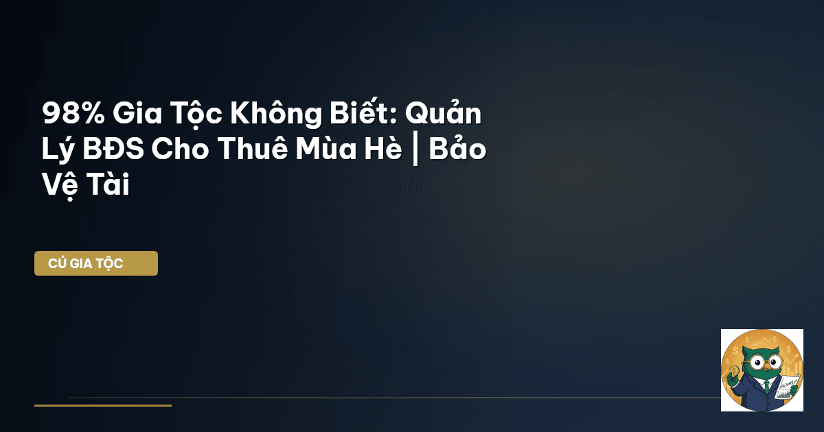 98% Gia Tộc Không Biết: Quản Lý BĐS Cho Thuê Mùa Hè | Bảo Vệ Tài