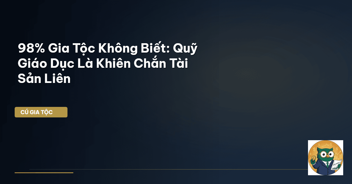 98% Gia Tộc Không Biết: Quỹ Giáo Dục Là Khiên Chắn Tài Sản Liên