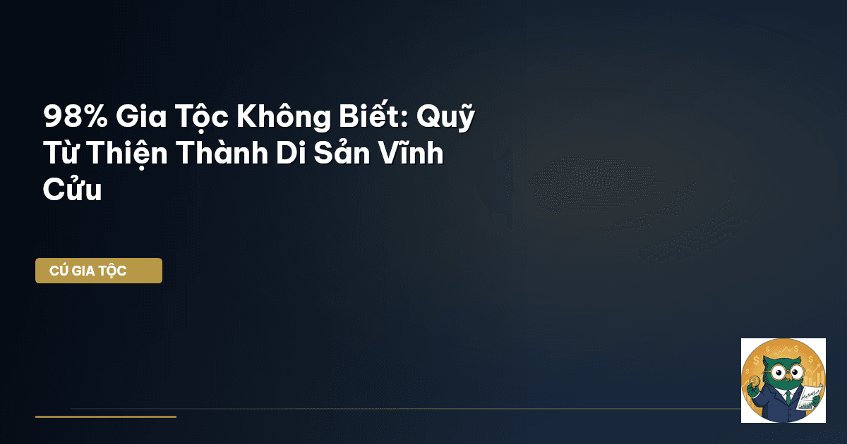 98% Gia Tộc Không Biết: Quỹ Từ Thiện Thành Di Sản Vĩnh Cửu