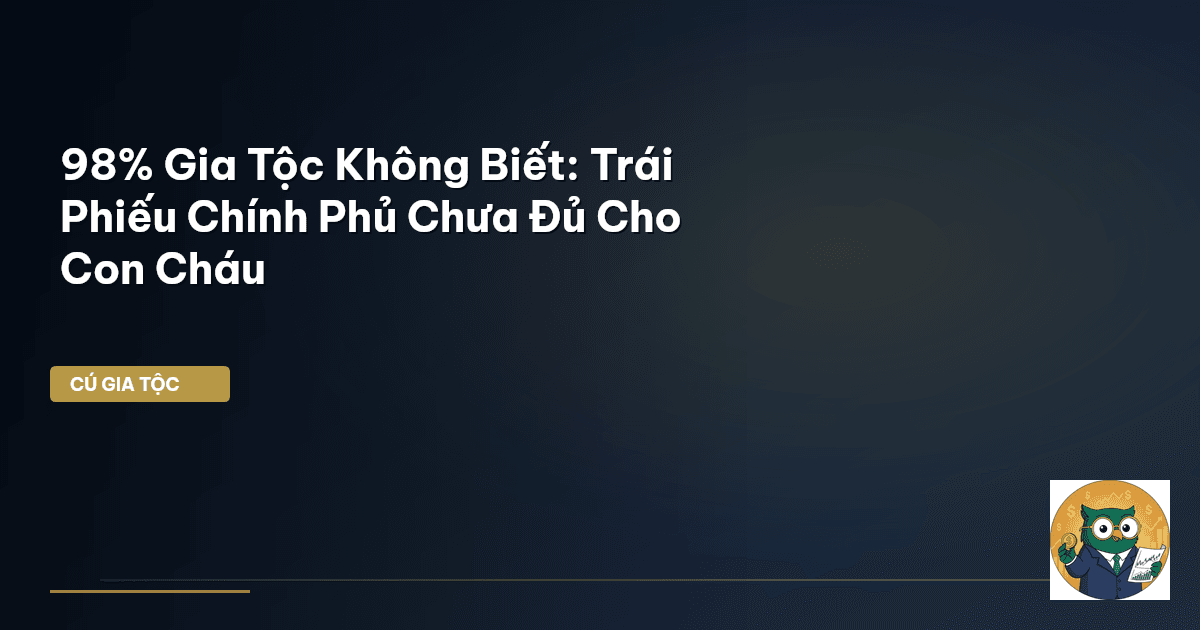 98% Gia Tộc Không Biết: Trái Phiếu Chính Phủ Chưa Đủ Cho Con Cháu