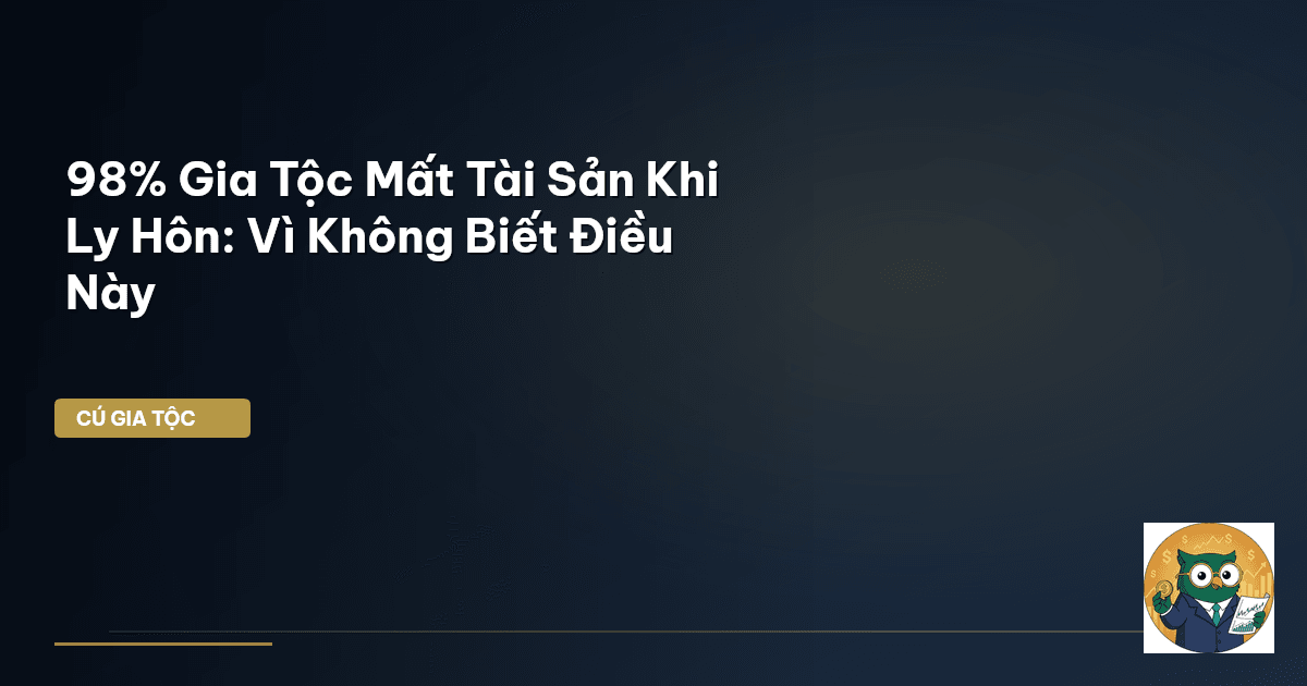 98% Gia Tộc Mất Tài Sản Khi Ly Hôn: Vì Không Biết Điều Này