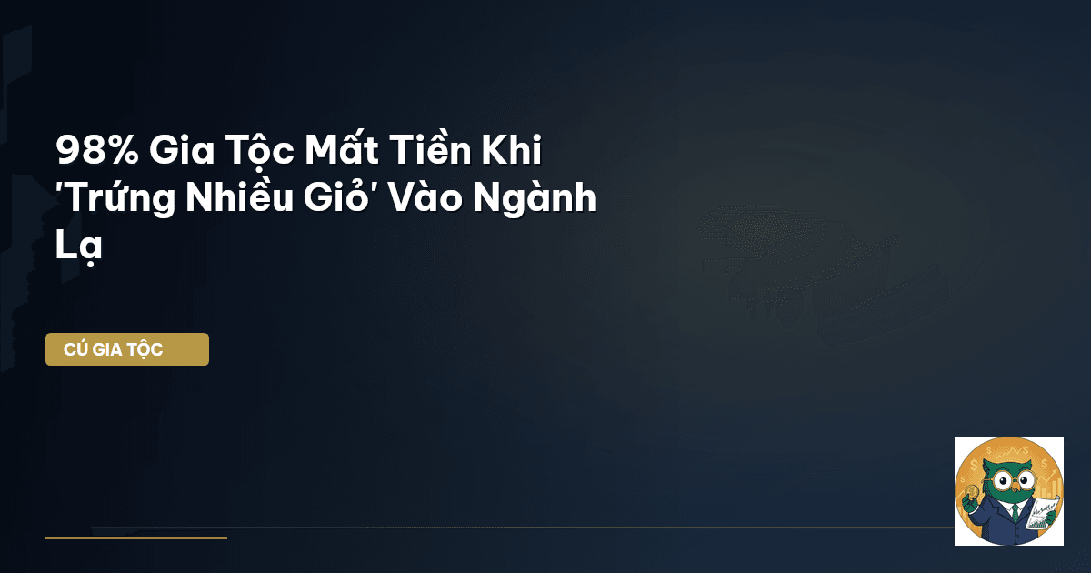 98% Gia Tộc Mất Tiền Khi 'Trứng Nhiều Giỏ' Vào Ngành Lạ