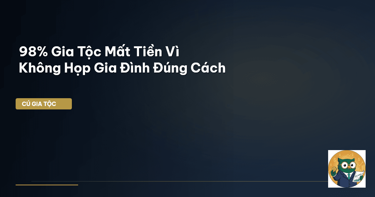 98% Gia Tộc Mất Tiền Vì Không Họp Gia Đình Đúng Cách