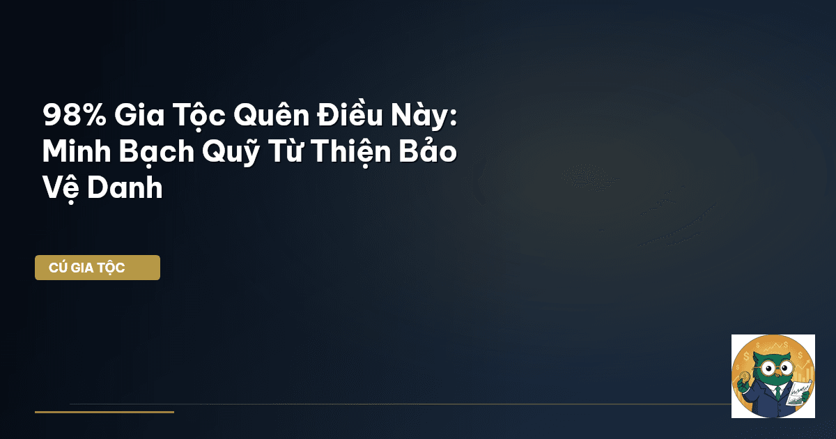 98% Gia Tộc Quên Điều Này: Minh Bạch Quỹ Từ Thiện Bảo Vệ Danh