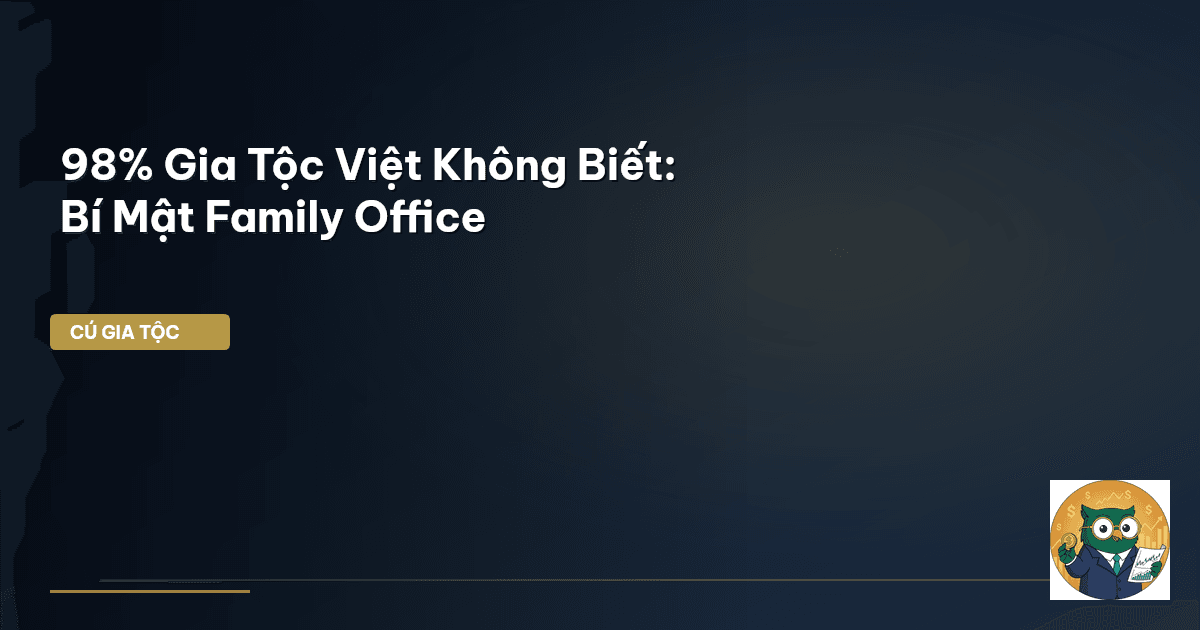 98% Gia Tộc Việt Không Biết: Bí Mật Family Office