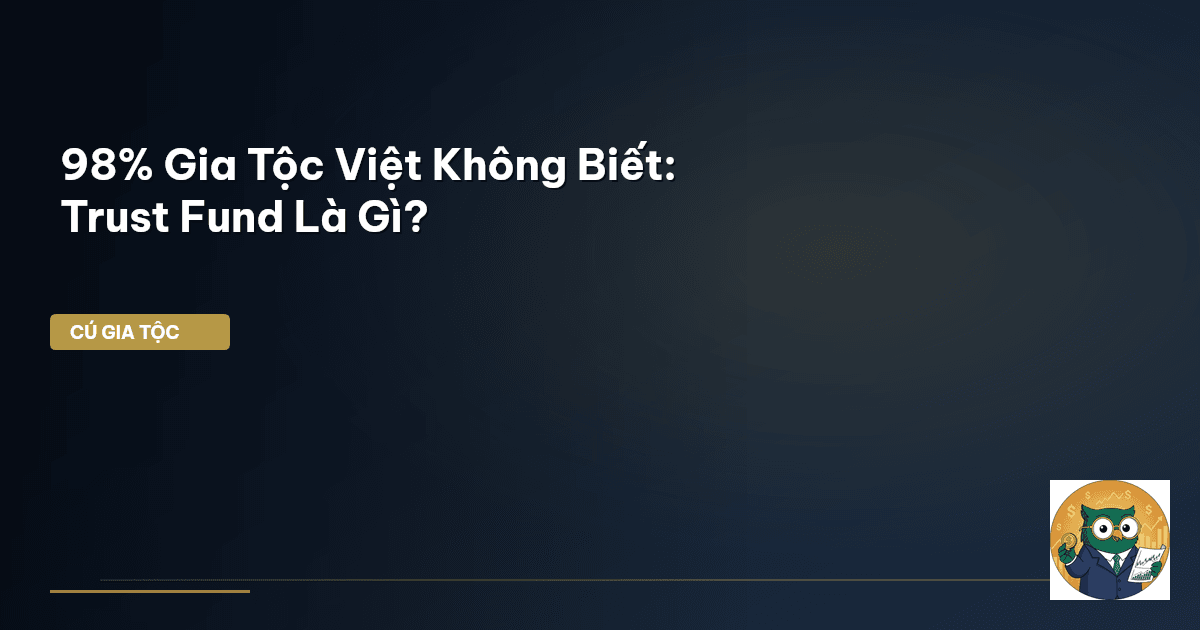 98% Gia Tộc Việt Không Biết: Trust Fund Là Gì?