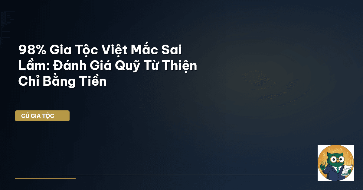 98% Gia Tộc Việt Mắc Sai Lầm: Đánh Giá Quỹ Từ Thiện Chỉ Bằng Tiền