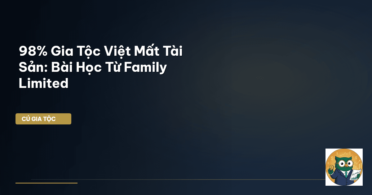 98% Gia Tộc Việt Mất Tài Sản: Bài Học Từ Family Limited