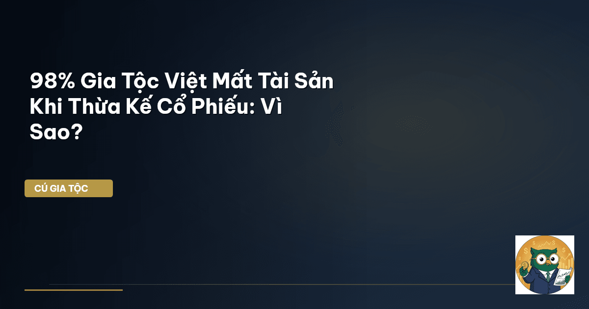98% Gia Tộc Việt Mất Tài Sản Khi Thừa Kế Cổ Phiếu: Vì Sao?
