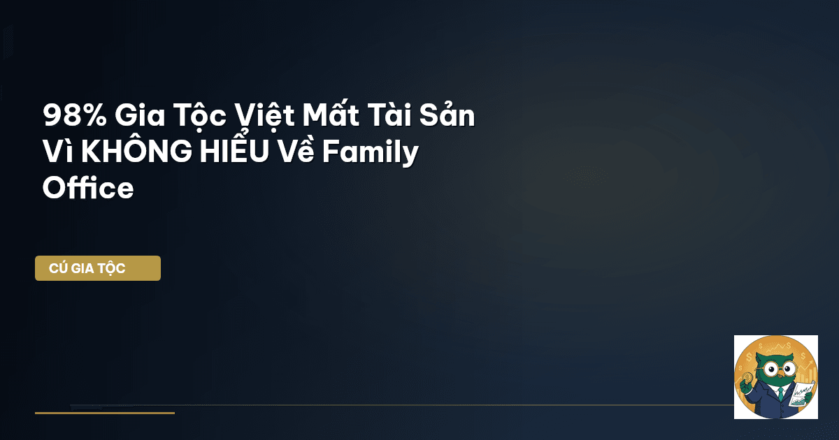 98% Gia Tộc Việt Mất Tài Sản Vì KHÔNG HIỂU Về Family Office