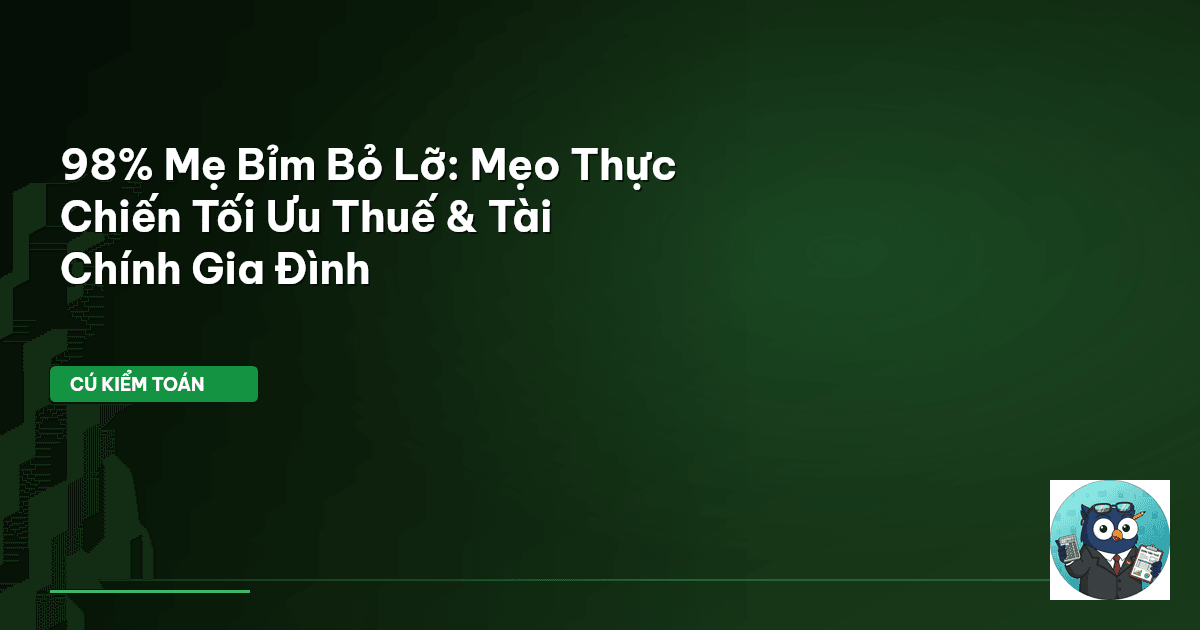 98% Mẹ Bỉm Bỏ Lỡ: Mẹo Thực Chiến Tối Ưu Thuế & Tài Chính Gia Đình