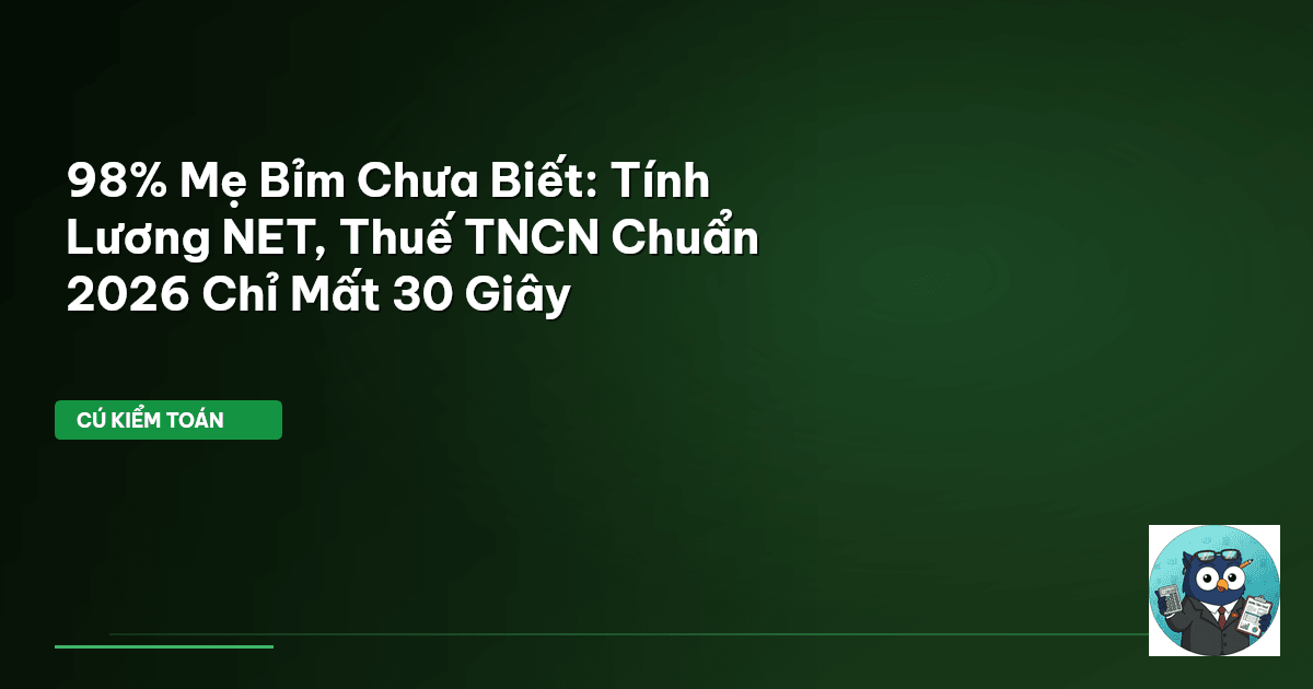98% Mẹ Bỉm Chưa Biết: Tính Lương NET, Thuế TNCN Chuẩn 2026 Chỉ Mất 30 Giây