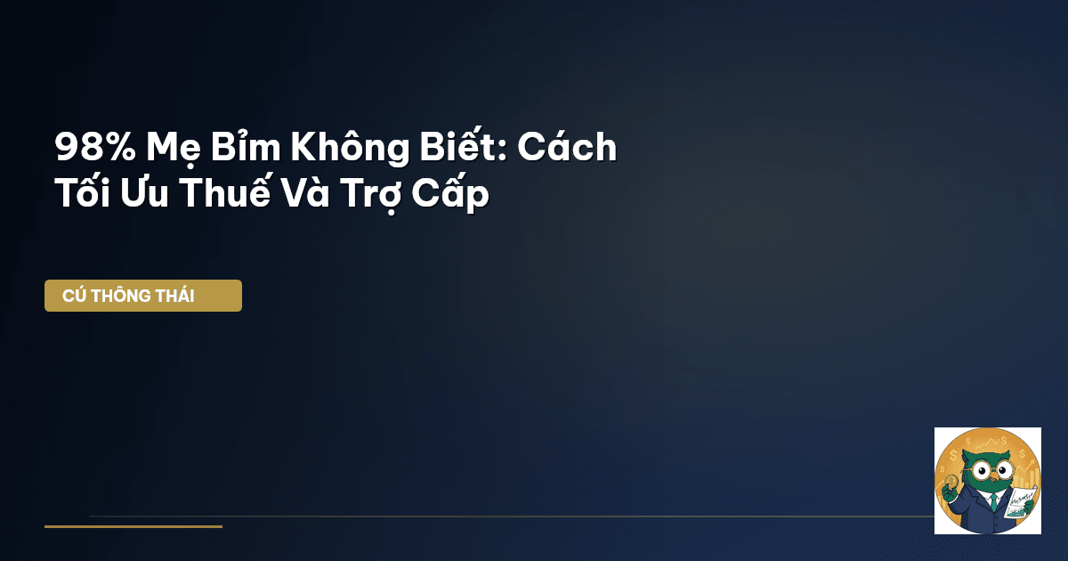 98% Mẹ Bỉm Không Biết: Cách Tối Ưu Thuế Và Trợ Cấp