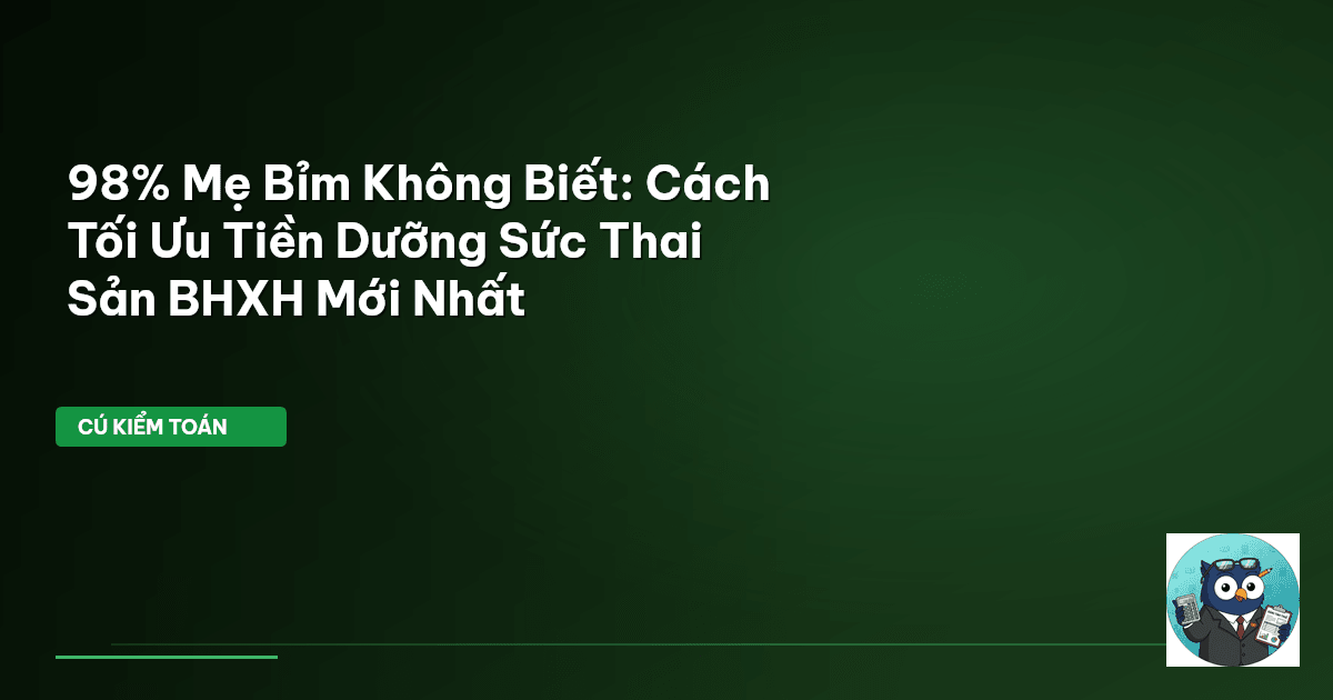 98% Mẹ Bỉm Không Biết: Cách Tối Ưu Tiền Dưỡng Sức Thai Sản BHXH Mới Nhất