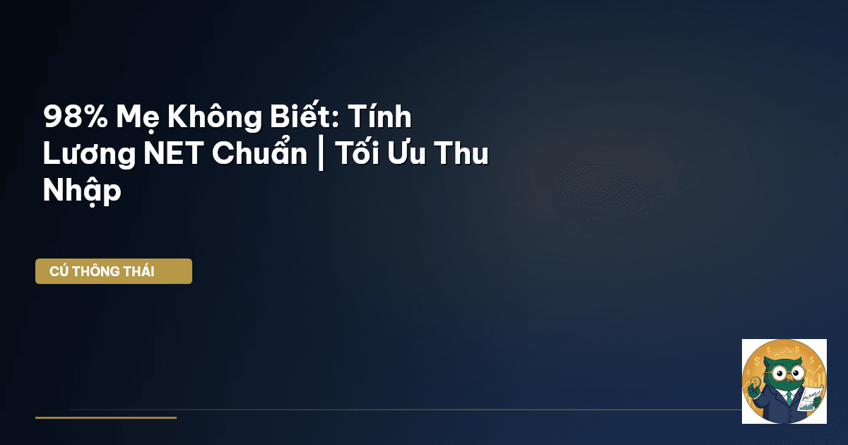 98% Mẹ Không Biết: Tính Lương NET Chuẩn | Tối Ưu Thu Nhập