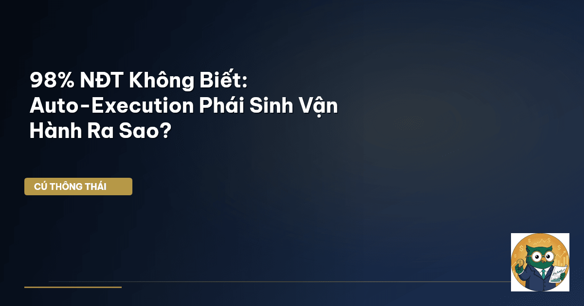 98% NĐT Không Biết: Auto-Execution Phái Sinh Vận Hành Ra Sao?