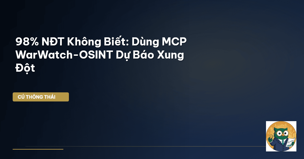 98% NĐT Không Biết: Dùng MCP WarWatch-OSINT Dự Báo Xung Đột