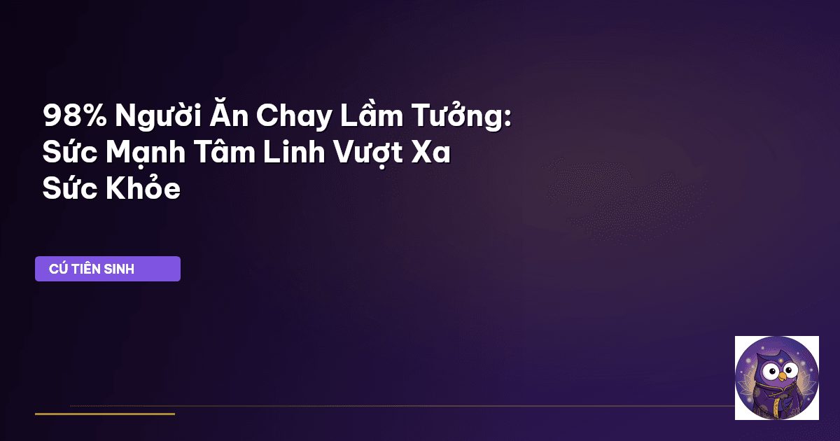 98% Người Ăn Chay Lầm Tưởng: Sức Mạnh Tâm Linh Vượt Xa Sức Khỏe