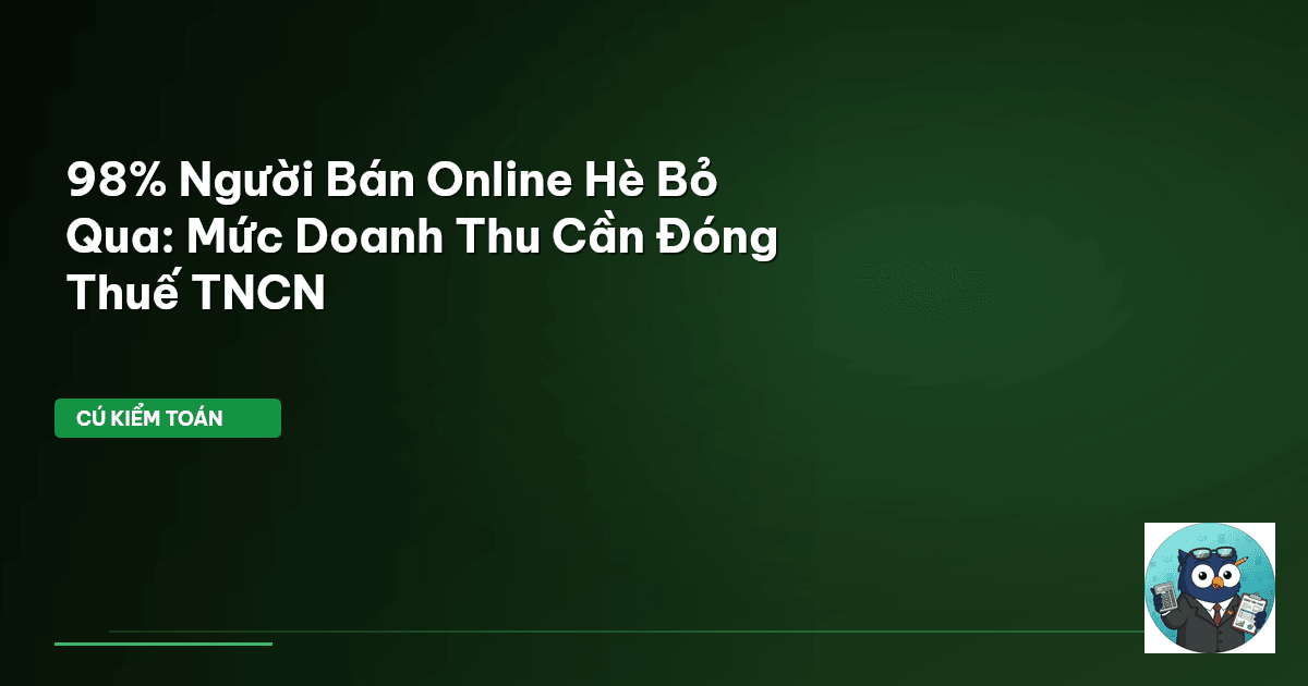 98% Người Bán Online Hè Bỏ Qua: Mức Doanh Thu Cần Đóng Thuế TNCN