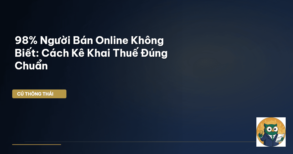 98% Người Bán Online Không Biết: Cách Kê Khai Thuế Đúng Chuẩn