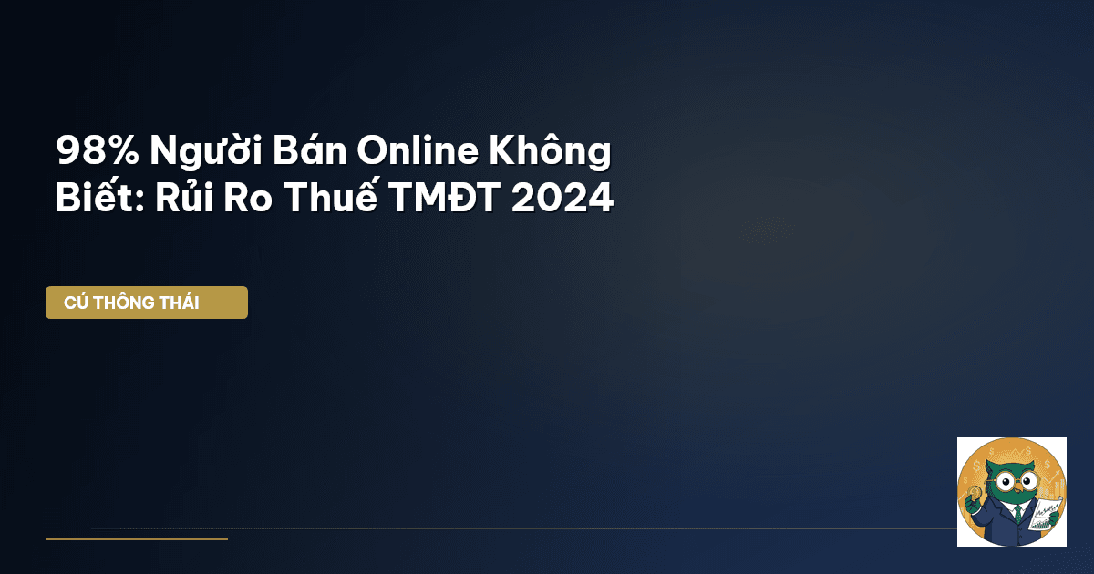 98% Người Bán Online Không Biết: Rủi Ro Thuế TMĐT 2024