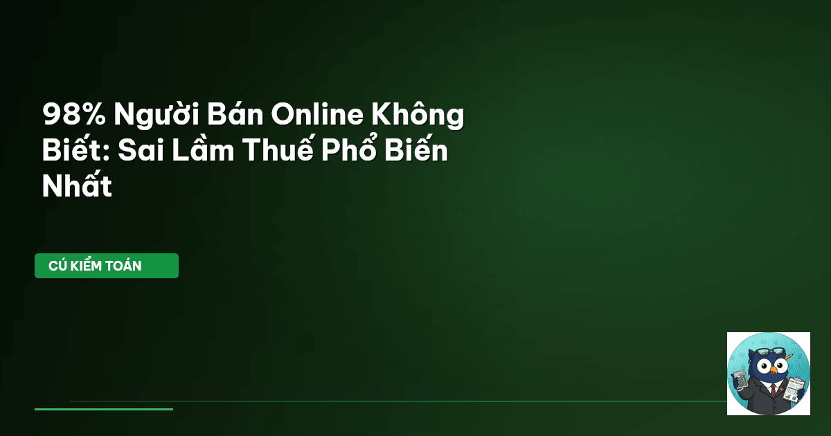 98% Người Bán Online Không Biết: Sai Lầm Thuế Phổ Biến Nhất