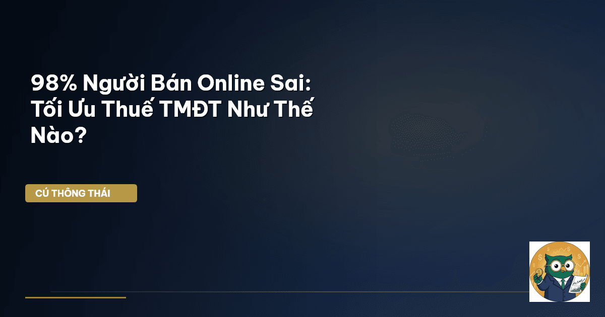 98% Người Bán Online Sai: Tối Ưu Thuế TMĐT Như Thế Nào?