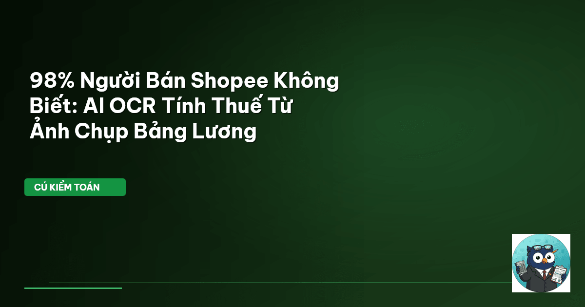 98% Người Bán Shopee Không Biết: AI OCR Tính Thuế Từ Ảnh Chụp Bảng Lương