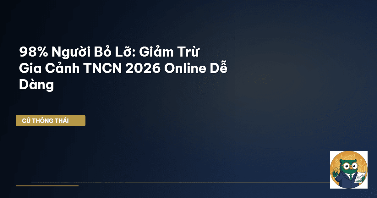 98% Người Bỏ Lỡ: Giảm Trừ Gia Cảnh TNCN 2026 Online Dễ Dàng