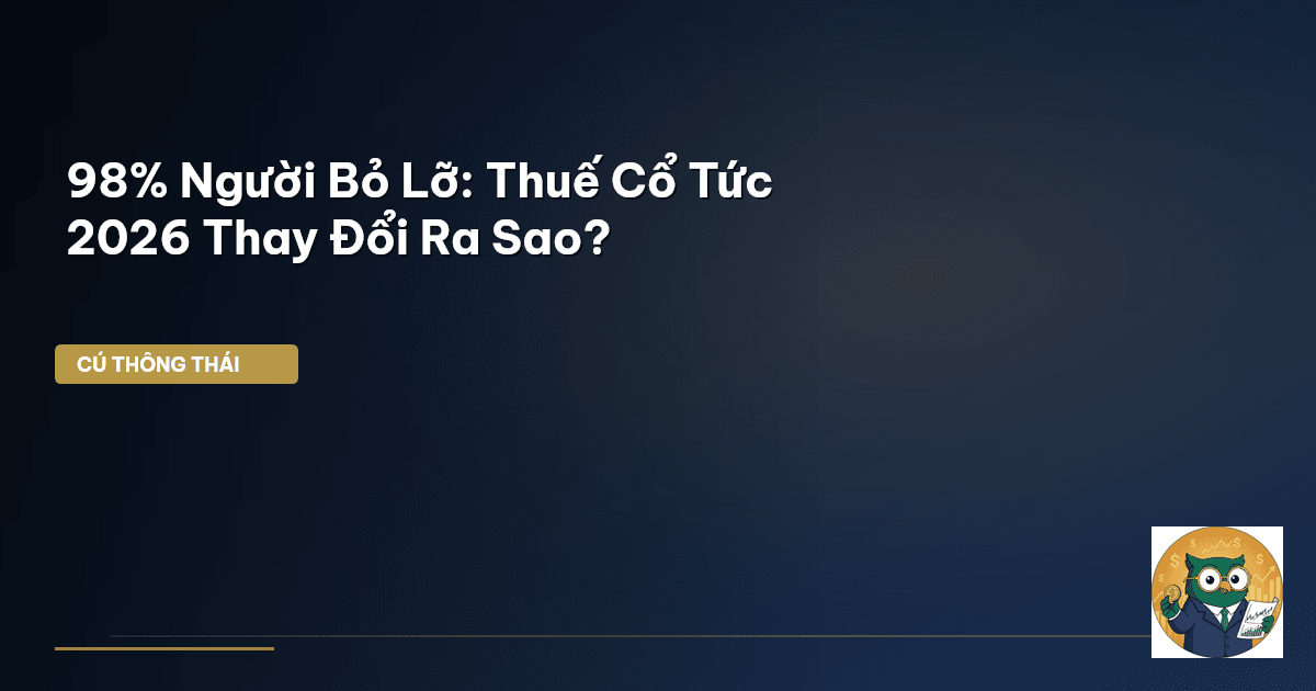 98% Người Bỏ Lỡ: Thuế Cổ Tức 2026 Thay Đổi Ra Sao?