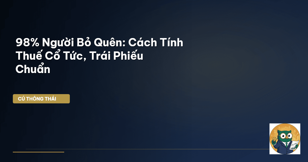 98% Người Bỏ Quên: Cách Tính Thuế Cổ Tức, Trái Phiếu Chuẩn