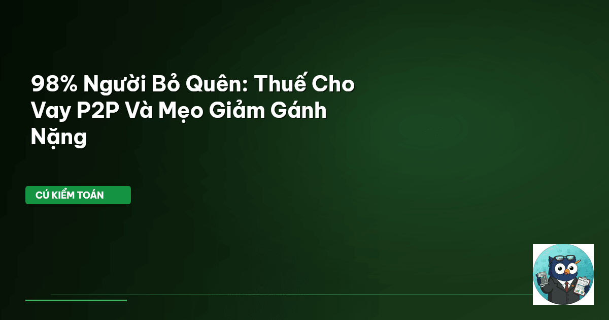98% Người Bỏ Quên: Thuế Cho Vay P2P Và Mẹo Giảm Gánh Nặng