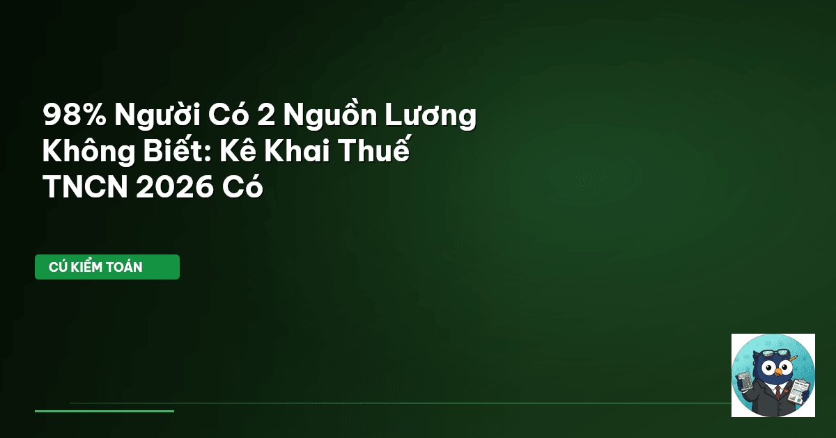 98% Người Có 2 Nguồn Lương Không Biết: Kê Khai Thuế TNCN 2026 Có